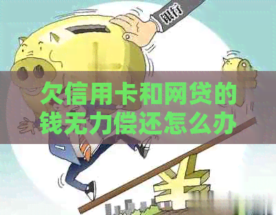 欠信用卡和网贷的钱无力偿还怎么办？