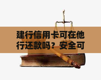 建行信用卡可在他行还款吗？安全可靠吗？如何操作？