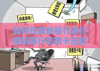 如何在其他银行进行建设银行信用卡还款操作指南