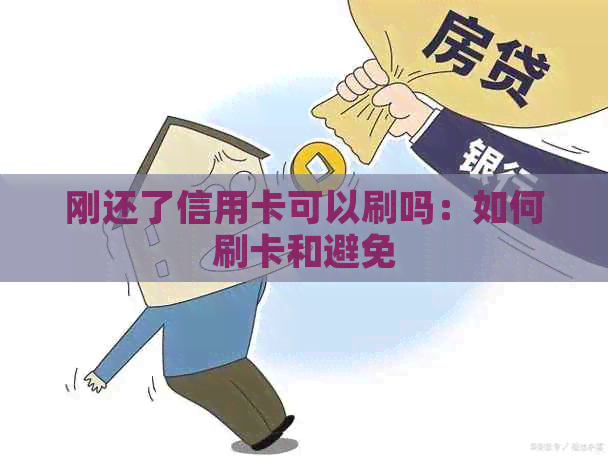 刚还了信用卡可以刷吗：如何刷卡和避免