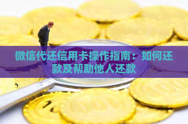 微信代还信用卡操作指南：如何还款及帮助他人还款