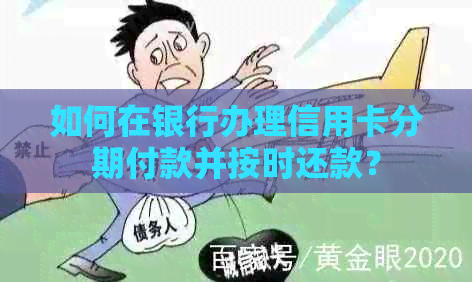 如何在银行办理信用卡分期付款并按时还款？