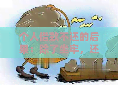 个人借款不还的后果：除了坐牢，还有哪些可能的影响和解决办法？