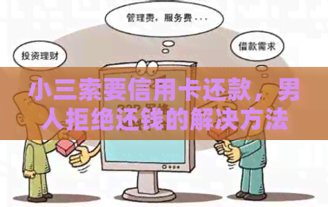 小三索要信用卡还款，男人拒绝还钱的解决方法和后果是什么？