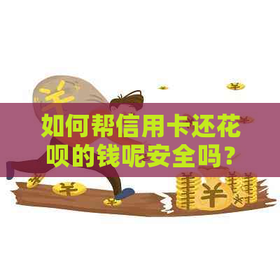 如何帮信用卡还花呗的钱呢安全吗？怎么用信用卡给花呗还款？