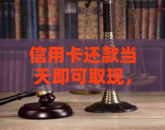 信用卡还款当天即可取现，立即解决您的资金需求