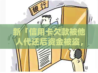 新「信用卡欠款被他人代还后资金被盗，如何追回损失？」