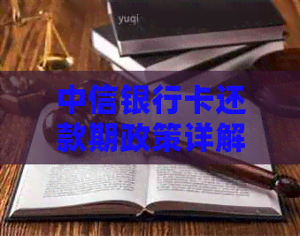 中信银行卡还款期政策详解：最长可几天及具体操作指南