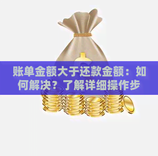 账单金额大于还款金额：如何解决？了解详细操作步骤和影响因素