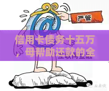 信用卡债务十五万，母帮助还款的全面指南和经验分享