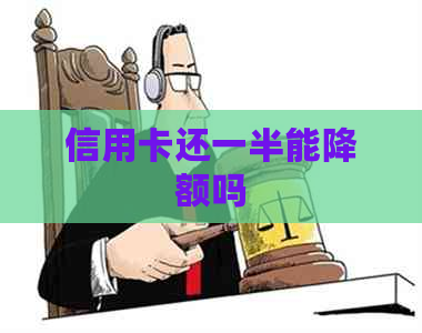 信用卡还一半能降额吗