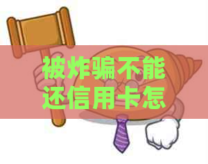 被炸骗不能还信用卡怎么办