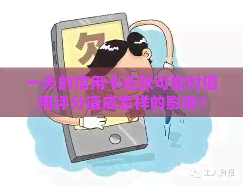 一天的信用卡还款可能对信用评分造成怎样的影响？