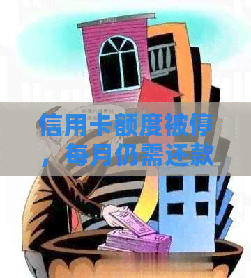 信用卡额度被停，每月仍需还款如何解决？全面指南助你应对困境