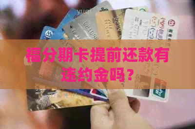 福分期卡提前还款有违约金吗？