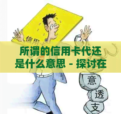 所谓的信用卡代还是什么意思 - 探讨在线信用卡代还服务的含义与用途