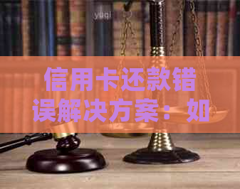 信用卡还款错误解决方案：如何避免额外手续费并正确刷卡？