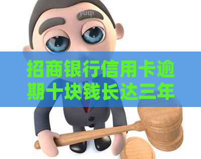 招商银行信用卡逾期十块钱长达三年，处理后果如何解决？