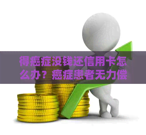 得癌症没钱还信用卡怎么办？癌症患者无力偿还信用卡应对措