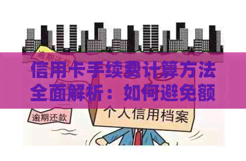 信用卡手续费计算方法全面解析：如何避免额外费用并正确还款？