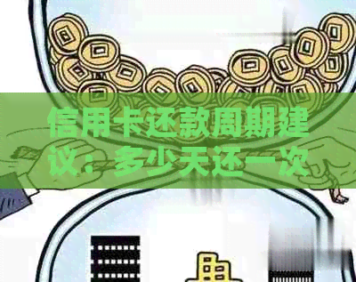 信用卡还款周期建议：多少天还一次合适？