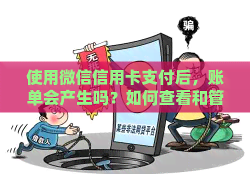 使用微信信用卡支付后，账单会产生吗？如何查看和管理微信信用卡支付账单？