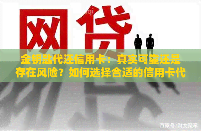 金钥匙代还信用卡：真实可靠还是存在风险？如何选择合适的信用卡代还服务？