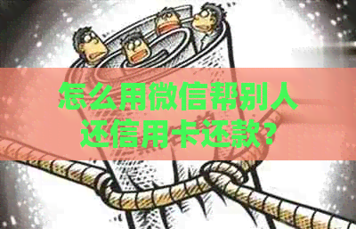 怎么用微信帮别人还信用卡还款？