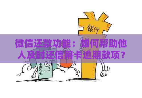 微信还款功能：如何帮助他人及时还信用卡逾期款项？