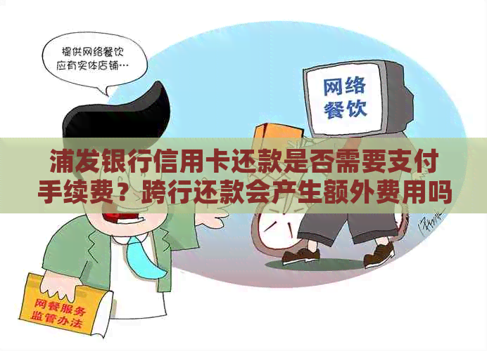 浦发银行信用卡还款是否需要支付手续费？跨行还款会产生额外费用吗？