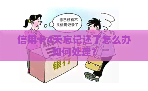 信用卡4天忘记还了怎么办如何处理？