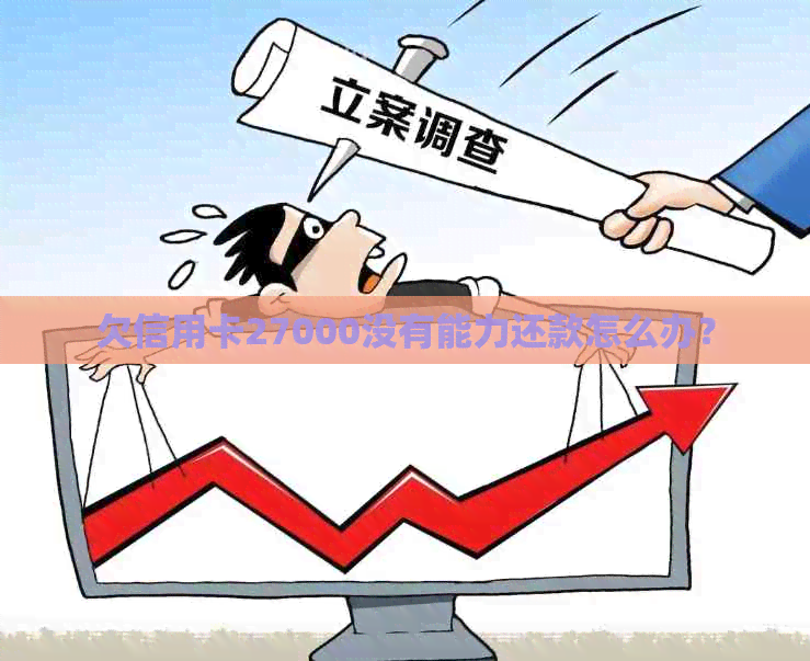 欠信用卡27000没有能力还款怎么办？