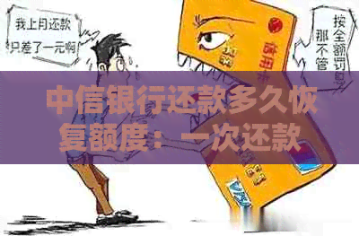 中信银行还款多久恢复额度：一次还款后，正常操作多久恢复信用额度？