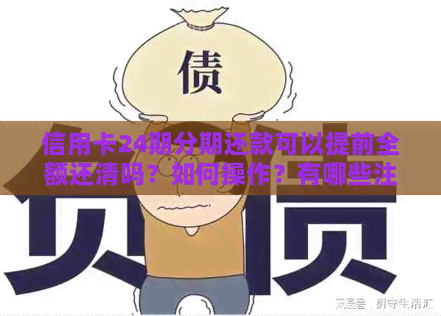 信用卡24期分期还款可以提前全额还清吗？如何操作？有哪些注意事项？