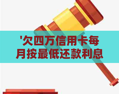 '欠四万信用卡每月按更低还款利息计算方式和结果是什么？'