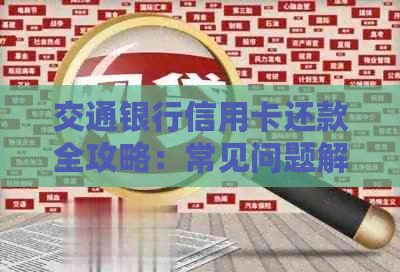 交通银行信用卡还款全攻略：常见问题解答、多种还款方式及逾期处理方法