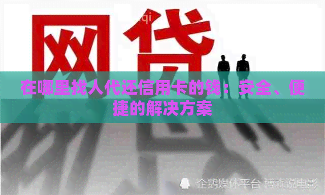 在哪里找人代还信用卡的钱：安全、便捷的解决方案