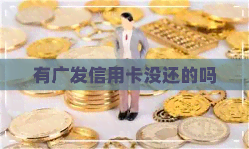 有广发信用卡没还的吗