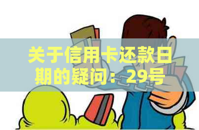 关于信用卡还款日期的疑问：29号借款，何时是还款日？