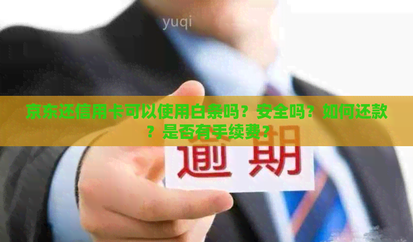 京东还信用卡可以使用白条吗？安全吗？如何还款？是否有手续费？