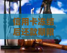 信用卡冻结后还款期限：了解各种情况的处理建议