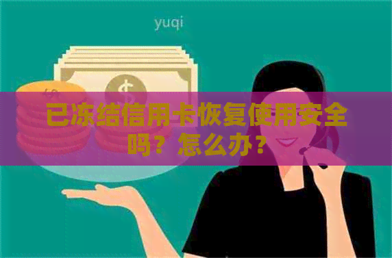 已冻结信用卡恢复使用安全吗？怎么办？