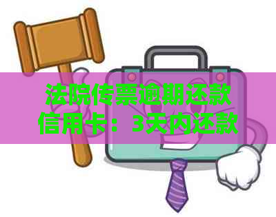 法院传票逾期还款信用卡：3天内还款全攻略及应对措