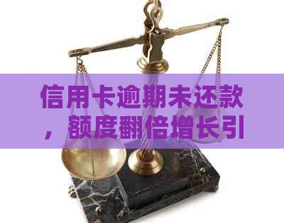 信用卡逾期未还款，额度翻倍增长引发的疑问与探讨