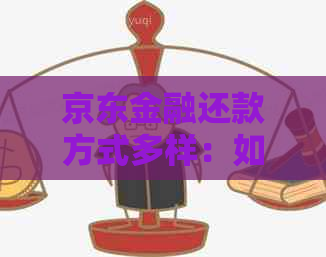 京东金融还款方式多样：如何进行还款？有哪些还款渠道？