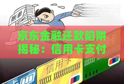 京东金融还款陷阱揭秘：信用卡支付更便捷、低利率！