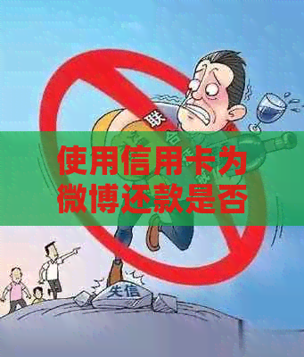 使用信用卡为微博还款是否可行？逾期后的安全协商与信用修复资讯一览