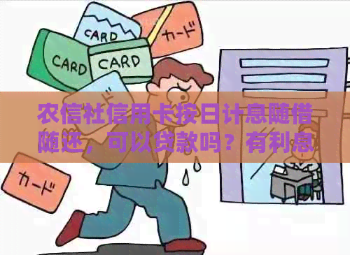 农信社信用卡按日计息随借随还，可以贷款吗？有利息吗？手续费是什么意思？