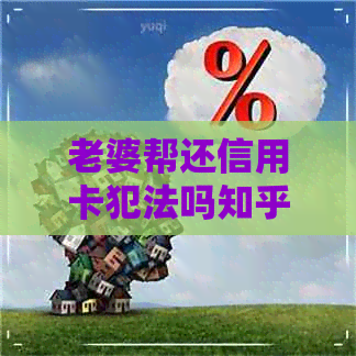 老婆帮还信用卡犯法吗知乎