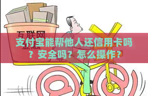 支付宝能帮他人还信用卡吗？安全吗？怎么操作？